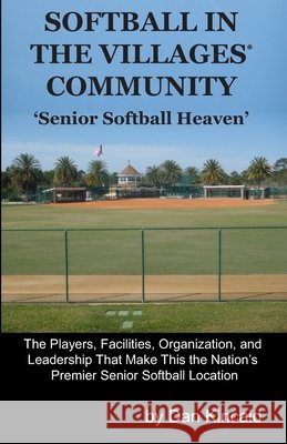 Softball in The Villages(R) Community: 'Senior Softball Heaven' Kincaid, Dan 9798665042190