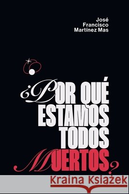 ¿Por Qué Estamos Todos Muertos? Martínez Mas, José Francisco 9798665458403