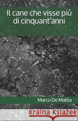 Il cane che visse più di cinquant'anni De Mattia, Marco 9798665713038
