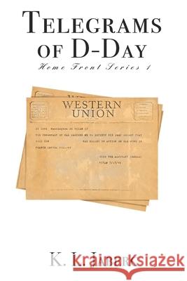 Telegrams of D-Day: Home Front Series 1 Jaberg, K. L. 9798665737034 Independently Published