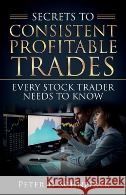 Secrets to Consistent Profitable Trades: Every Stock Trader Needs to Know Schneider, Peter D. 9798665797175