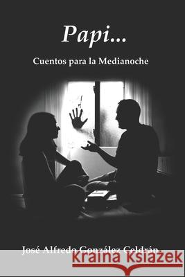 Papi...: Cuentos para la Medianoche Jose Alfredo Gonzalez Celdran   9798665920252 Independently Published