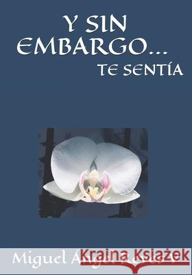 Y Sin Embargo... Te Sentía Miguel Ángel Reyes V, Alasart Editions 9798665998312 Independently Published