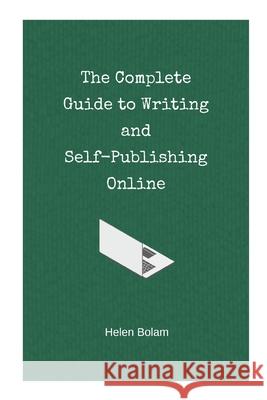 The Complete Guide to Writing and Self-Publishing Online Helen Bolam 9798666066256 Independently Published