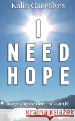 I Need Hope: Recognizing the Divine in Your Life Kolin Jeffery Goncalves   9798666208281