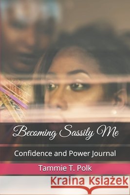 Becoming Sassily Me: Confidence and Power Journal Polk, Tammie T. 9798666289754 Independently Published