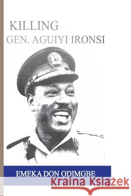 Killing Aguiyi Ironsi Odimgbe, Emeka Don 9798666318119