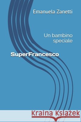 SuperFrancesco: Un bambino speciale Zanetti, Emanuela 9798666416464