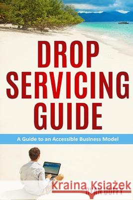 Drop Servicing Guide: A Guide to an Accessible Business Model Ryan Duffy   9798666477083 Independently Published