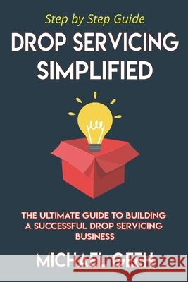 Drop Servicing Simplified: The Ultimate Guide to Building a Successful Drop Servicing Business Patricia N, Imani W, Hope T 9798666487648 Independently Published