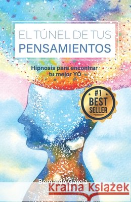 El Túnel de Tus Pensamientos: Hipnosis para encontrar tu mejor YO García, Bernardo 9798666507094 Independently Published