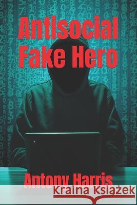 Antisocial Fake Hero Antony Harris 9798666566916