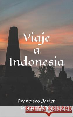Viaje a Indonesia Francisco Javier Gea Izquierdo Francisco Javier Gea Izquierdo  9798666824917 Independently Published