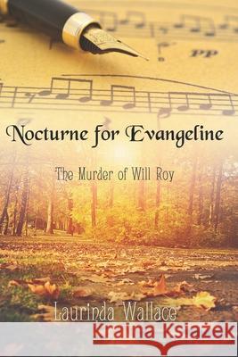 Nocturne for Evangeline: The Murder of Will Roy Laurinda Wallace 9798666841341