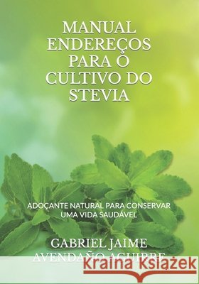 Manual Endereços Para O Cultivo Do Stevia.: Adoçante Natural Para Conservar Uma Vida Saudável. Avendaño Aguirre, Gabriel Jaime 9798667019633