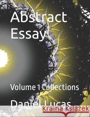 Abstract Essay: Volume 1 Universe Lucas, Daniel 9798667046479