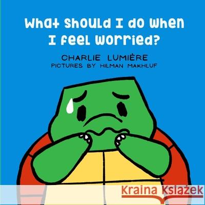 What Should I Do When I Feel Worried? Lumiere Charlie Lumiere 9798667198246 Independently published