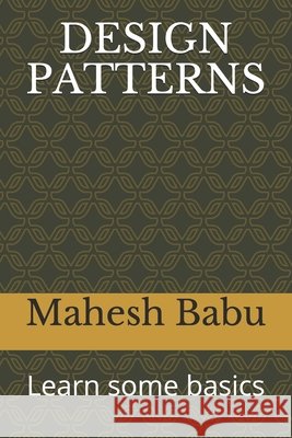 Design Patterns: Learn some basics Babu, Mahesh 9798667240464