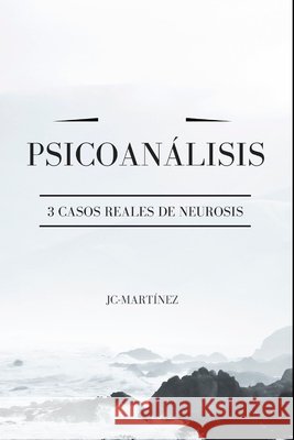 Psicoanálisis: 3 Casos Reales de Neurosis Martínez López, Juan Carlos 9798667246442