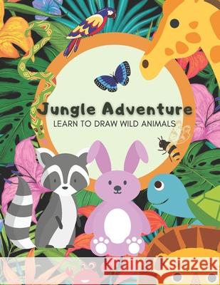 Jungle Adventure - Learn to draw wild animals: Learn to draw cartoon animals sketchbook using grid method of drawing Rainbow Creations 9798667364382 Independently Published