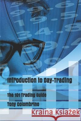 Introduction to Day-Trading: The 101 Trading Guide Tony M Colombrino 9798667413370 Independently Published