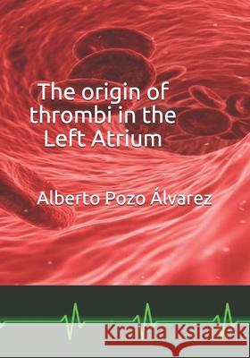 The origin of thrombi in the Left Atrium Alberto Pozo Álvarez 9798667585756