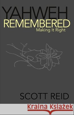 Yahweh Remembered--Making It Right Scott Reid 9798667618843 Independently Published