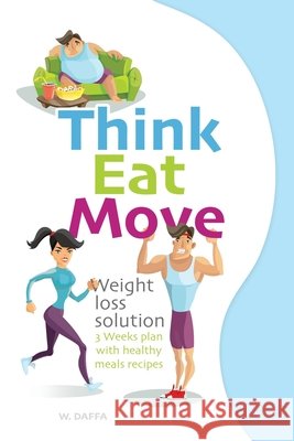 Think Eat Move: Weight loss solution - 3 Weeks plan with healthy meals recipes Daffa, W. 9798667777540 Independently Published