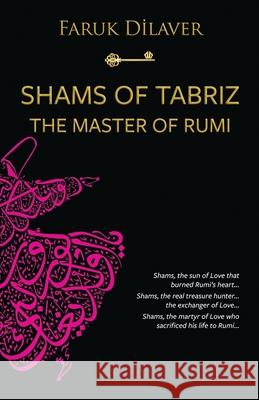 Shams of Tabriz: the master of Rumi Dilaver, Faruk 9798667835981
