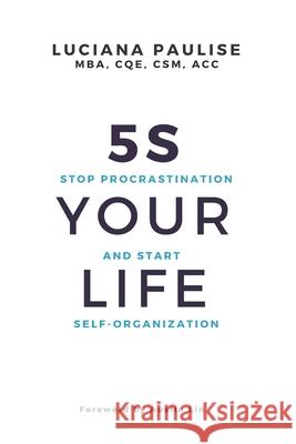5S Your Life: Stop Procrastination And Start Self-organization Paulise, Luciana 9798667931515 Independently Published