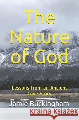 The Nature of God: Lessons from an Ancient Love Story Buckingham, Bruce, Buckingham, Michele, Buckingham, Jamie 9798667935254
