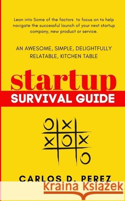 An Awesome, Simple, Delightfully Relatable, Kitchen Table Startup Survival Guide Perez, Carlos 9798668162765