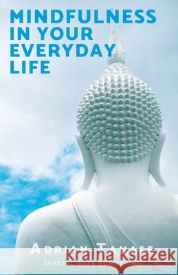 Mindfulness in Your Everyday Life Adrian Tanase 9798668203246 Independently Published