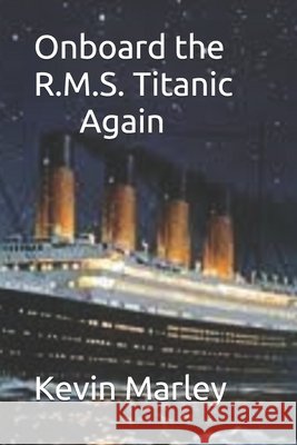 Onboard the R.M.S. Titanic Again Marley, Kevin Michael 9798668251247 Independently Published