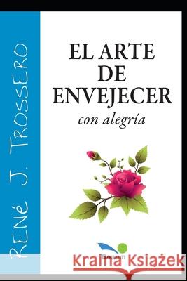 El Arte de Envejecer: con alegría Trossero, René Juan 9798668303649 Independently published