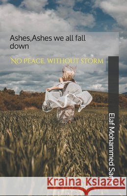 Ashes, ashes we all fall down: No peace, without storm Sadiq, Elaf Mohammed 9798668334186