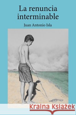 La renuncia interminable: (Elegía para un indolente) Isla Estrada, Juan Antonio 9798668346172