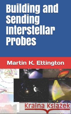 Building and Sending Interstellar Probes Martin K Ettington 9798668511471 Independently Published