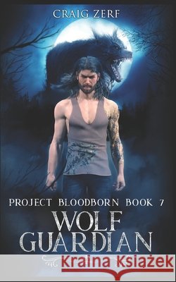 Project Bloodborn - Book 7: WOLF GUARDIAN: A werewolves and shifters novel. Zerf, Craig 9798668533688