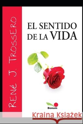 El sentido de la vida: ¿Para qué vivir? ¿Para qué morir? Trossero, René J. 9798668564996 Independently published