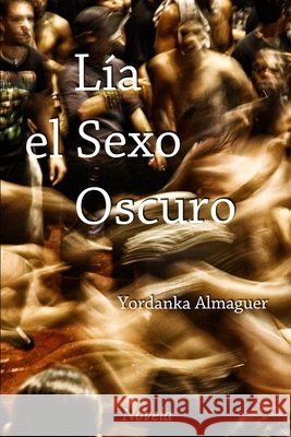 Lía, el Sexo Oscuro: Una novela corta de realismo sucio Almaguer, Yordanka 9798668864751