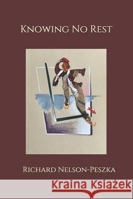 Knowing No Rest Richard Nelson-Peszka 9798668870325