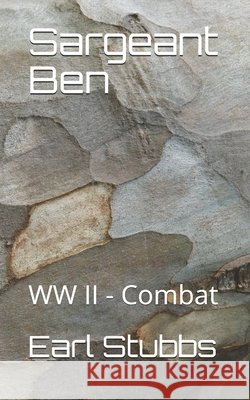 Sergeant Ben: Combat - WWII Taylor, Benjamin Weatherby, Stubbs, Earl 9798668921874