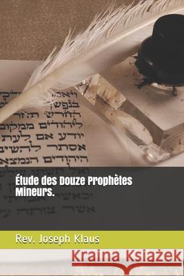 Étude des Douze Prophètes Mineurs. REV Joseph Klaus 9798669186036