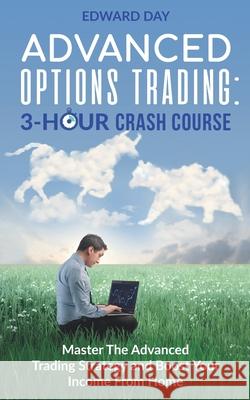 Advanced Options Trading: Master the Advanced Trading Strategy and Boost Your Income From Home Edward Day 9798669259877 Independently Published