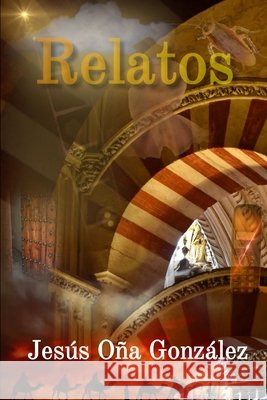 Relatos: Historias de la vida real y fantasía Oña González, Jesús 9798669302245