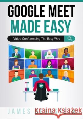 Google Meet Made Easy: Video Conferencing the Easy Way Bernstein, James 9798669384371 Independently published