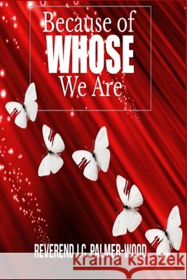 Because of WHOSE We Are Palmer-Wood, Reverend J. C. 9798669408992