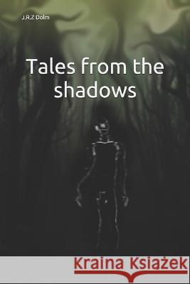 Tales from the shadows J R Z Dolm 9798669509897 Independently Published