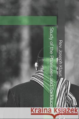 Study of the Pharisees and Sadducees REV Joseph Klaus 9798669699147